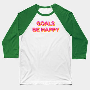 Goals be happy Baseball T-Shirt